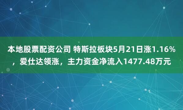本地股票配资公司 特斯拉板块5月21日涨1.16%，爱仕达领涨，主力资金净流入1477.48万元