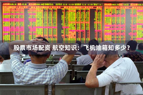 股票市场配资 航空知识：飞机油箱知多少？